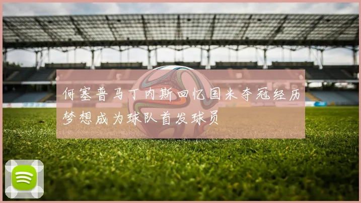 何塞普马丁内斯回忆国米夺冠经历梦想成为球队首发球员